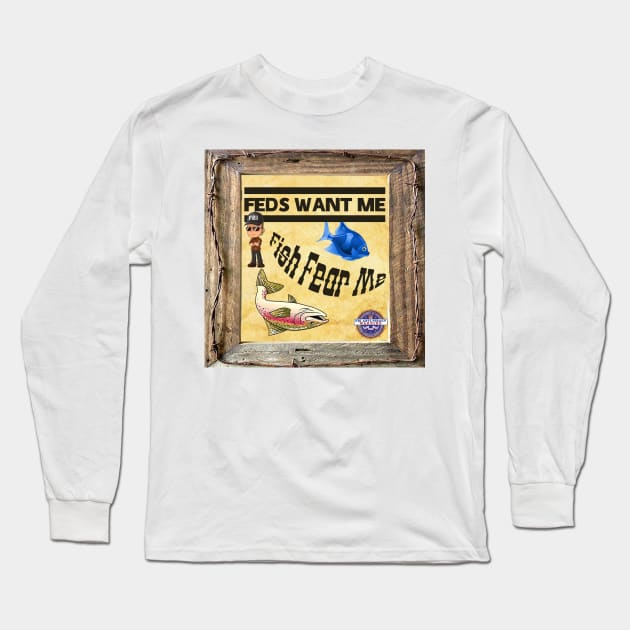 Feds Want Me Fish Fear Me Long Sleeve T-Shirt by Just Bearded Lady Things